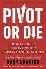 Pivot or Die How Leaders Thrive When Everything Changes Gary Shapiro shares lessons on innovation and success and provides a framework for adapting to unforeseen circumstances