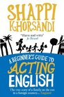 A Beginner's Guide to Acting English: The True Story of a Family on the Run in a Foreign Country... England