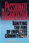 The Passionate Organization Igniting the Fire of Employee Commitment