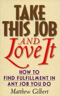 Take This Job and Love It How to Find Fulfillment in Any Job You Do