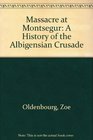 Massacre at Montsegur A History of the Albigensian Crusade