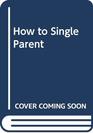 How to Single Parent
