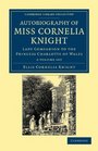 Autobiography of Miss Cornelia Knight 2 Volume Set Lady Companion to the Princess Charlotte of Wales