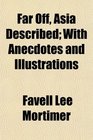 Far Off Asia Described With Anecdotes and Illustrations
