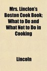 Mrs Linclon's Boston Cook Book What to Do and What Not to Do in Cooking