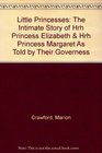 Little Princesses The Intimate Story of Hrh Princess Elizabeth  Hrh Princess Margaret As Told by Their Governess