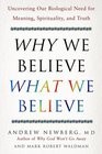 Why We Believe What We Believe Uncovering Our Biological Need for Meaning Spirituality and Truth