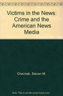 Victims in the News Crime and the American News Media