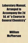 Laboratory Manual Arranged to Accompany the 2d Ed of a Course in General Chemistry