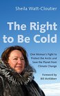 The Right to Be Cold One Woman's Fight to Protect the Arctic and Save the Planet from Climate Change