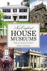 New England House Museums A Guide to More than 100 Mansions Cottages and Historical Sites