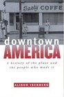 Downtown America  A History of the Place and the People Who Made It