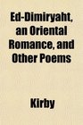 EdDimiryaht an Oriental Romance and Other Poems