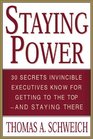 Staying Power  30 Secrets Invincible Executives Use for Getting to the Top  and Staying There