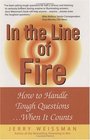 In the Line of Fire  How to Handle Tough QuestionsWhen It Counts