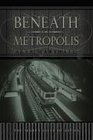 Beneath the Metropolis The Natural and ManMade Underground of the World's Great Cities