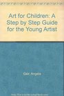 Art for Children A Step by Step Guide for the Young Artist