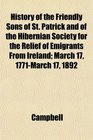 History of the Friendly Sons of St Patrick and of the Hibernian Society for the Relief of Emigrants From Ireland March 17 1771March 17 1892