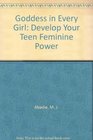 Goddess in Every Girl Develop Your Teen Feminine Power