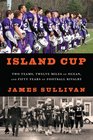 Island Cup Two Teams Twelve Miles of Ocean and Fifty Years of Football Rivalry