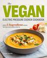The Vegan Electric Pressure Cooker Cookbook Simple 5Ingredient Recipes for Your PlantBased Lifestyle