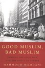 Good Muslim Bad Muslim  America the Cold War and the Roots of Terror