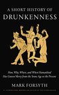 A Short History of Drunkenness How Why Where and When Humankind Has Gotten Merry from the Stone Age to the Present
