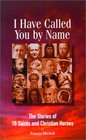 I Have Called You by Name The Stories of 16 Saints and Christian Heroes