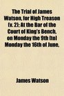 The Trial of James Watson for High Treason  At the Bar of the Court of King's Bench on Monday the 9th  Monday the 16th of June