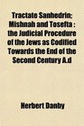 Tractate Sanhedrin Mishnah and Tosefta the Judicial Procedure of the Jews as Codified Towards the End of the Second Century Ad