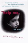 Help Me I'm Sad  Recognizing Treating and Preventing Childhood and Adolescent Depression