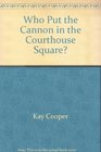 Who Put the Cannon in the Courthouse Square A Guide to Uncovering the Past