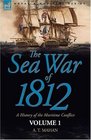 The Sea War of 1812 a History of the Maritime ConflictVolume 1