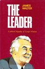 THE LEADER A Political Biography of Gough Whitlam