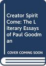 Creator Spirit Come The Literary Essays of Paul Goodman
