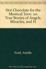 Hot Chocolate For The Mystical Teen 101 True Stories Of Angels Miracles And H