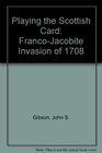 Playing the Scottish Card The FrancoJacobite Invasion of 1708