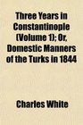 Three Years in Constantinople  Or Domestic Manners of the Turks in 1844