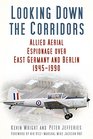 Looking Down the Corridors Allied Aerial Espionage over East Germany and Berlin 19451990