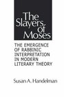 The Slayers of Moses The Emergence of Rabbinic Interpretation in Modern Literary Theory