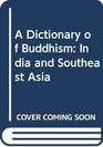 A Dictionary of Buddhism India and Southeast Asia