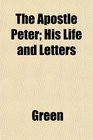 The Apostle Peter His Life and Letters
