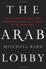 The Arab Lobby The Invisible Alliance That Undermines America's Interests in the Middle East