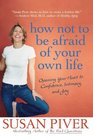 How Not to Be Afraid of Your Own Life Opening Your Heart to Confidence Intimacy and Joy