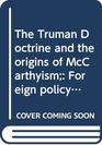 The Truman Doctrine and the origins of McCarthyism Foreign policy domestic politics and internal security 19461948