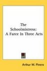 The Schoolmistress A Farce In Three Acts