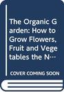 The Organic Garden How to Grow Flowers Fruit and Vegetables the Natural Way