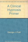 A Clinical Hypnosis Primer