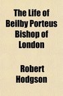 The Life of Beilby Porteus Bishop of London