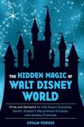 The Hidden Magic of Walt Disney World Over 600 Secrets of the Magic Kingdom Epcot Disney's Hollywood Studios and Animal Kingdom